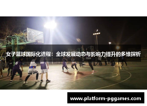 女子篮球国际化进程：全球发展动态与影响力提升的多维探析