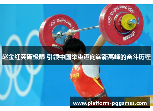 赵金红突破极限 引领中国举重迈向崭新高峰的奋斗历程