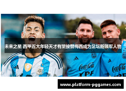 未来之星 西甲五大年轻天才有望接替梅西成为足坛新领军人物