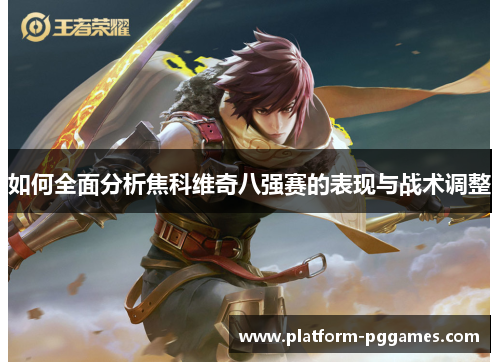 如何全面分析焦科维奇八强赛的表现与战术调整