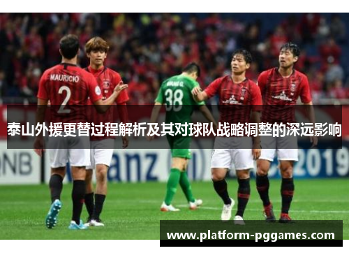 泰山外援更替过程解析及其对球队战略调整的深远影响