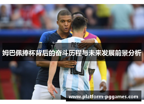 姆巴佩捧杯背后的奋斗历程与未来发展前景分析