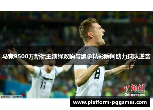 马竞9500万新标王演绎双响与绝杀精彩瞬间助力球队逆袭